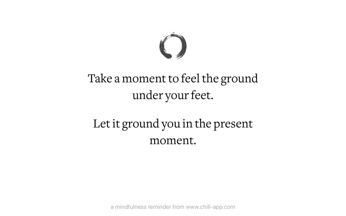 Take a moment to feel the ground under your feet.