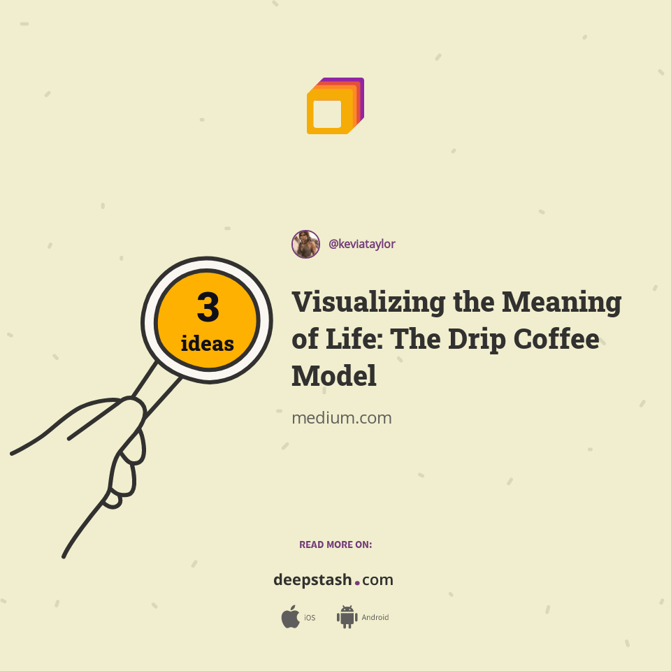 Visualizing the Meaning of Life The Drip Coffee Model Deepstash