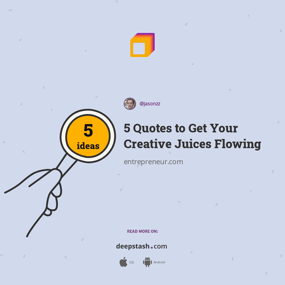 5 Quotes to Get Your Creative Juices Flowing Deepstash