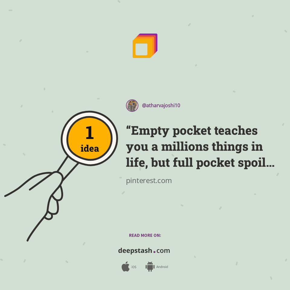 “Empty pocket teaches you a millions things in life, but full pocket