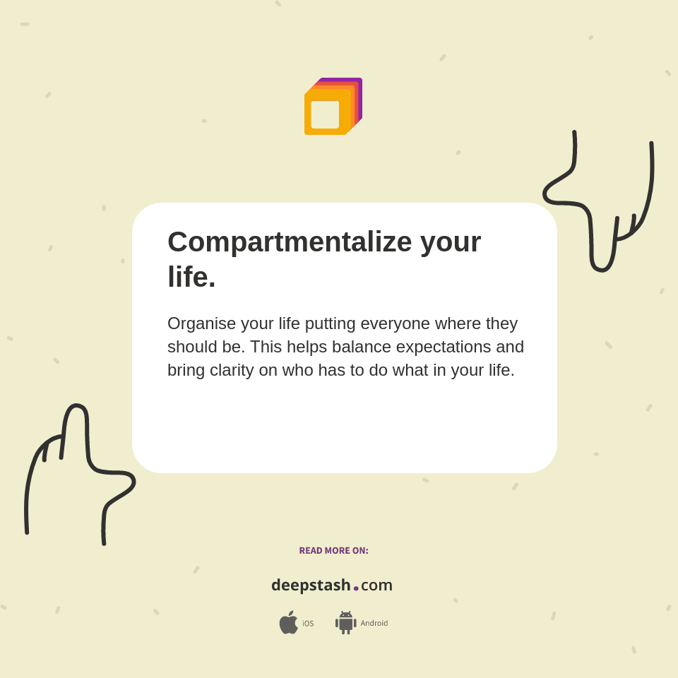 Compartmentalize your life. Deepstash