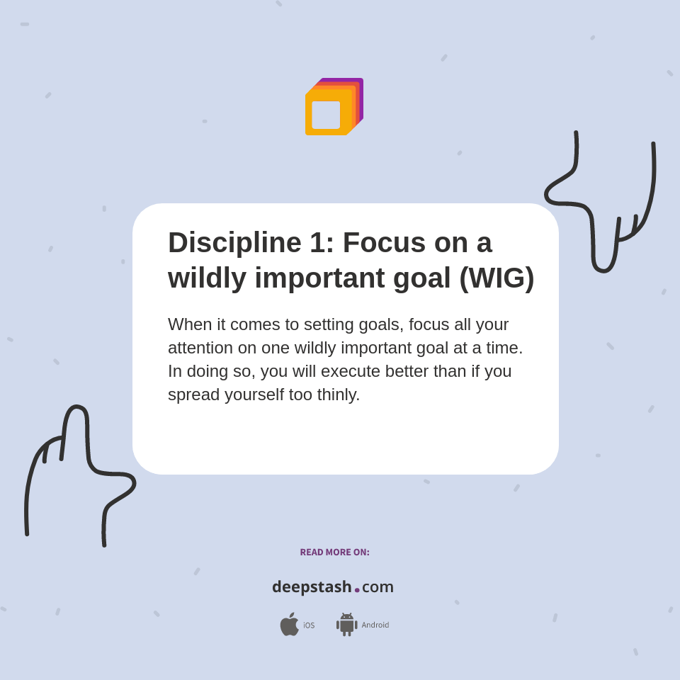 Discipline 1 Focus on a wildly important goal (WIG) Deepstash