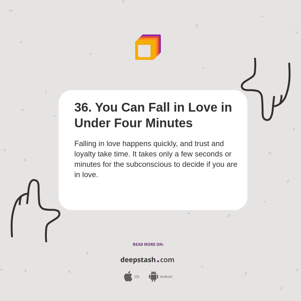 36. You Can Fall in Love in Under Four Minutes Deepstash