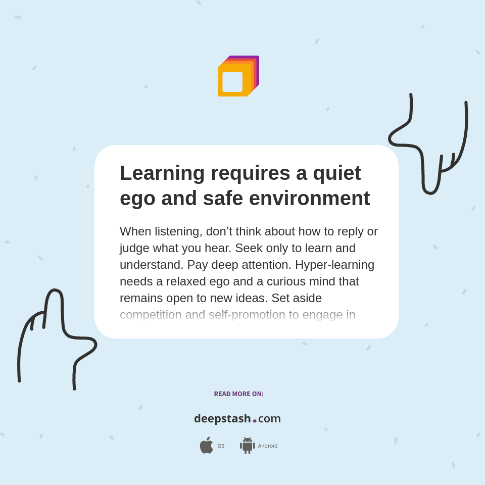 Learning requires a quiet ego and safe environment Deepstash