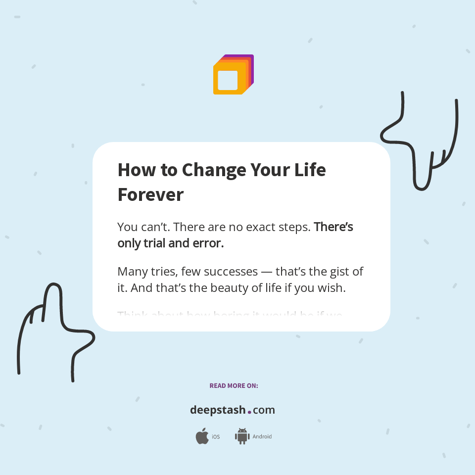 How to Change Your Life Forever Deepstash