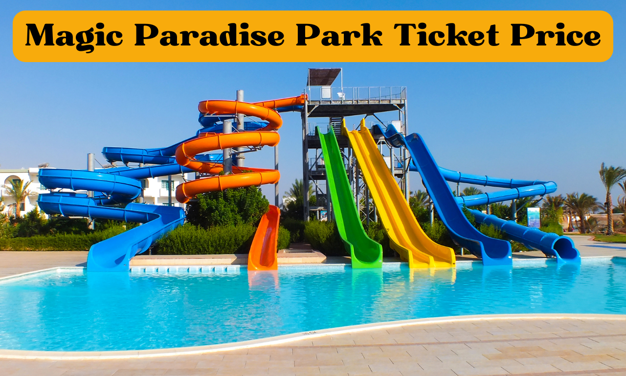 Magic Paradise Park Ticket Price 2023 for Entry, Location, Contact