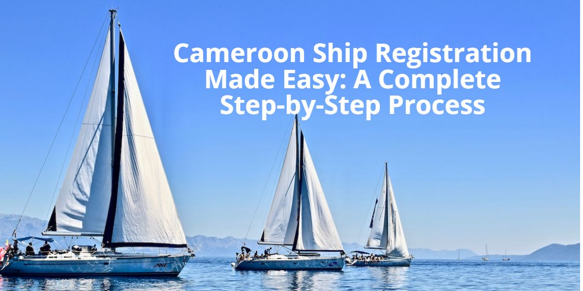 Cameroon Ship Registration Made Easy A Complete StepbyStep Process
