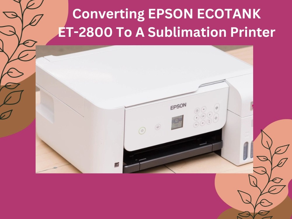 Optimizing Your Epson 2800 Sublimation Printer Settings Sep