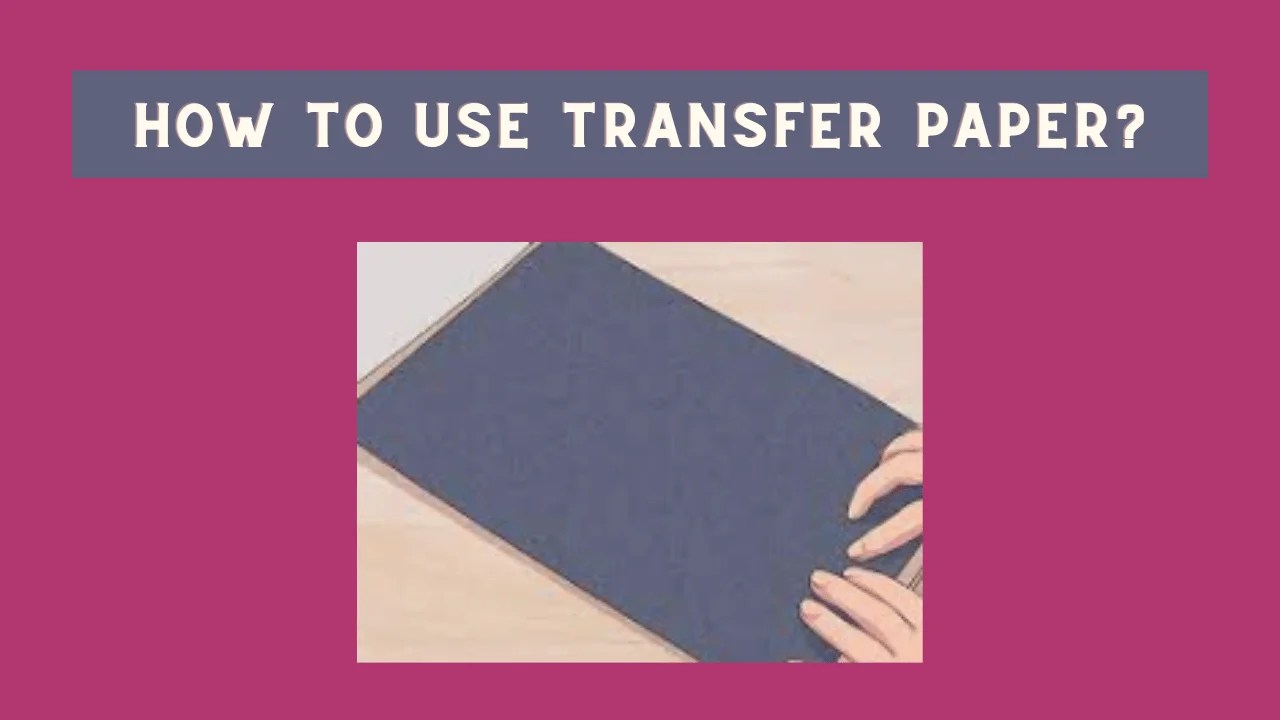 How To Use Transfer Paper? Detailed Overview Printyguru