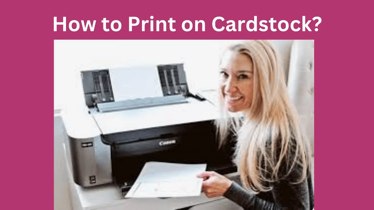 How To Print On Cardstock? Printyguru