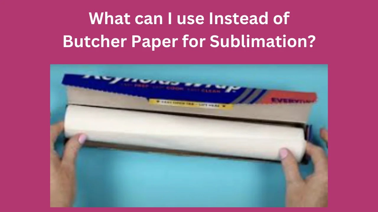 What Can I Use Instead Of Butcher Paper For Sublimation? Printyguru