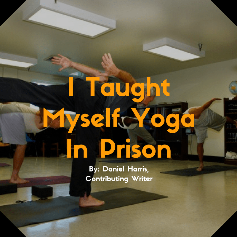 I Taught Myself Yoga In Prison And It Changed My Life Prison Writers