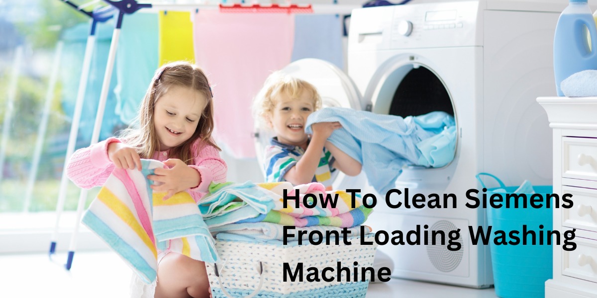 How To Clean Siemens Front Loading Washing Machine Pro Across