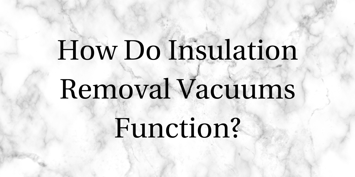 How Do Insulation Removal Vacuums Function? ProAir Industries, Inc.