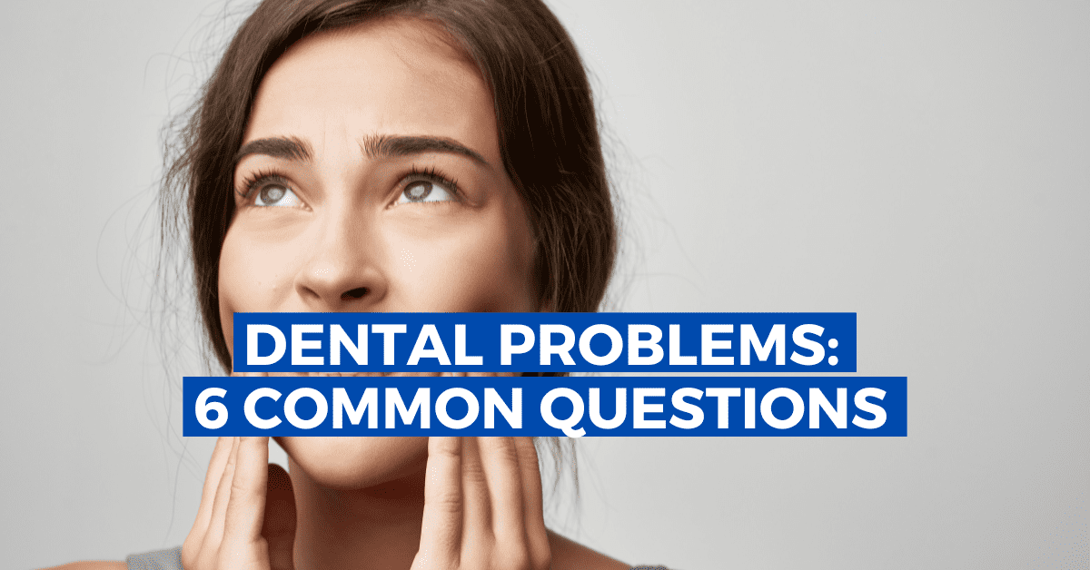 6 FAQs Common Dental Problems that Affect Overall Health