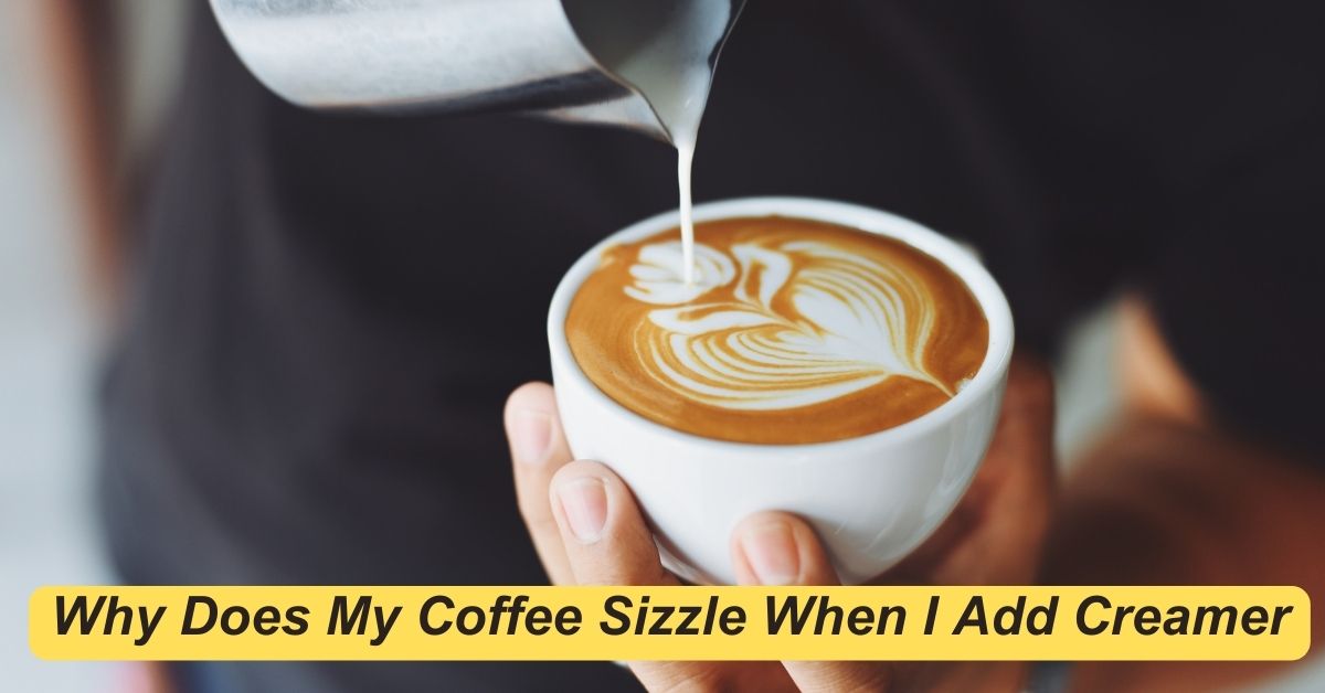 Why Does My Coffee Sizzle When I Add Creamer? Pro Coffee Lover