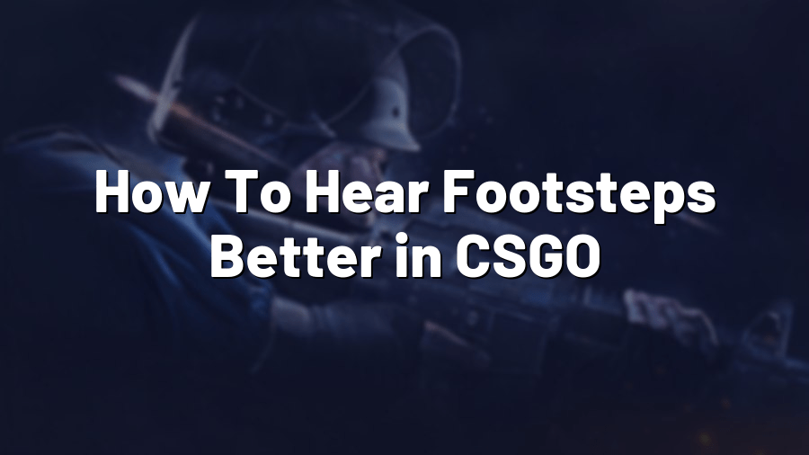 How To Hear Footsteps Better in CSGO Pro Config