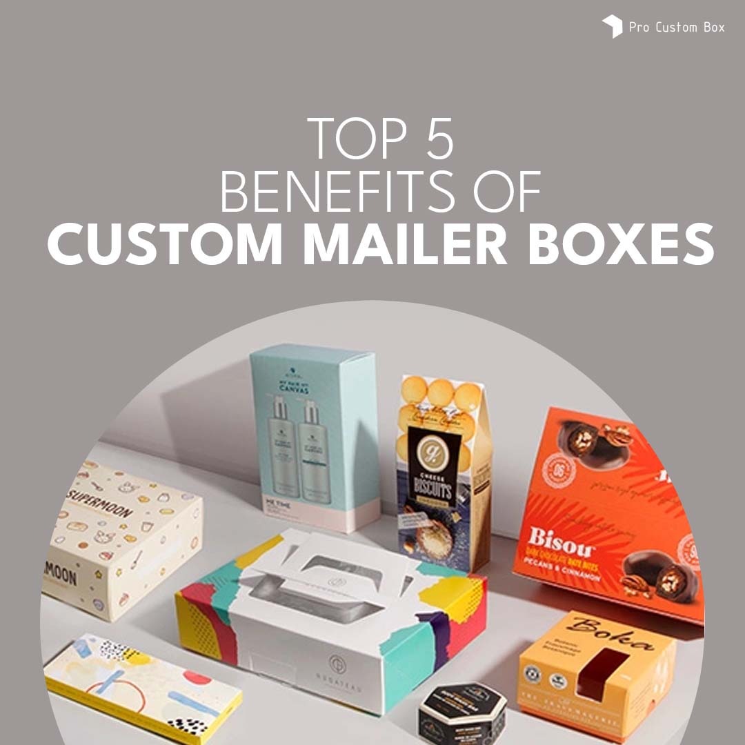 Top 5 Benefits of Custom Mailer Boxes Pro Custom Box