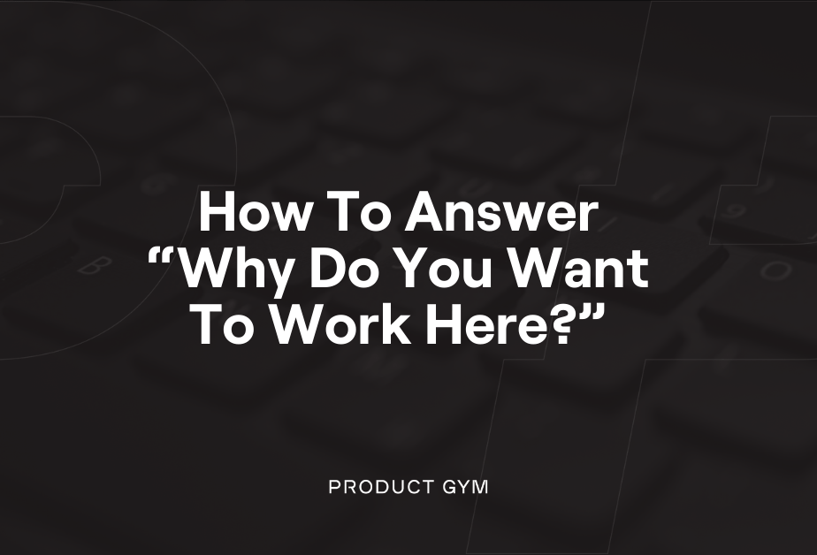 How to Answer "Why Do You Want to Work Here" in a PM Interview