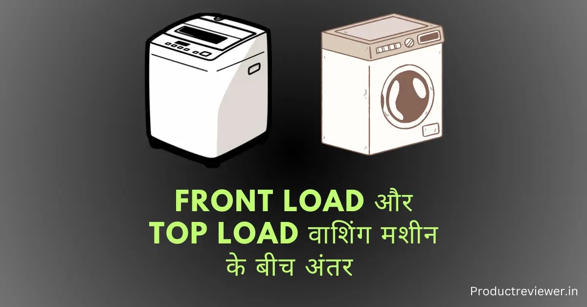 Difference Between Front Load and Top Load Washing Machine Explained