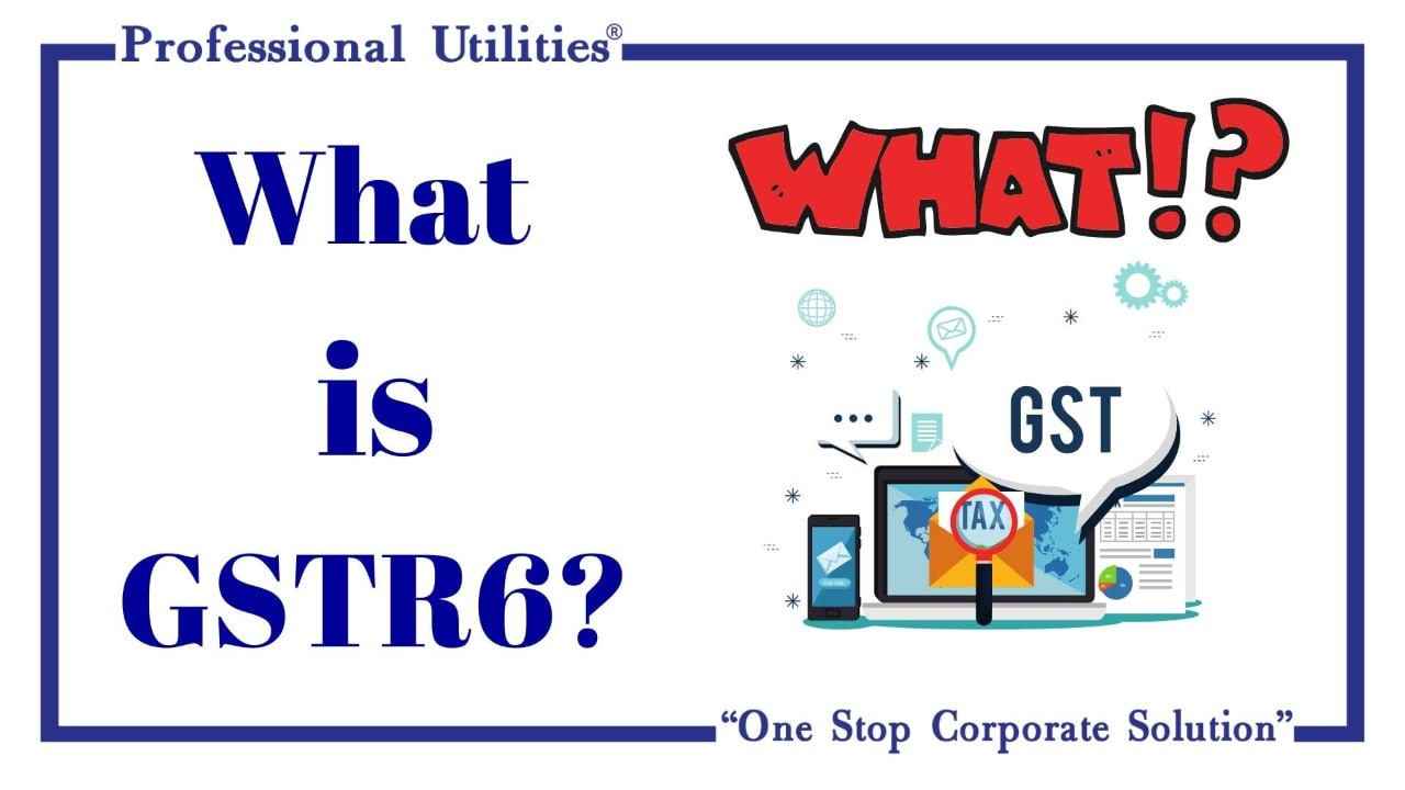 What Is GSTR6 Know Everything Professional Utilities