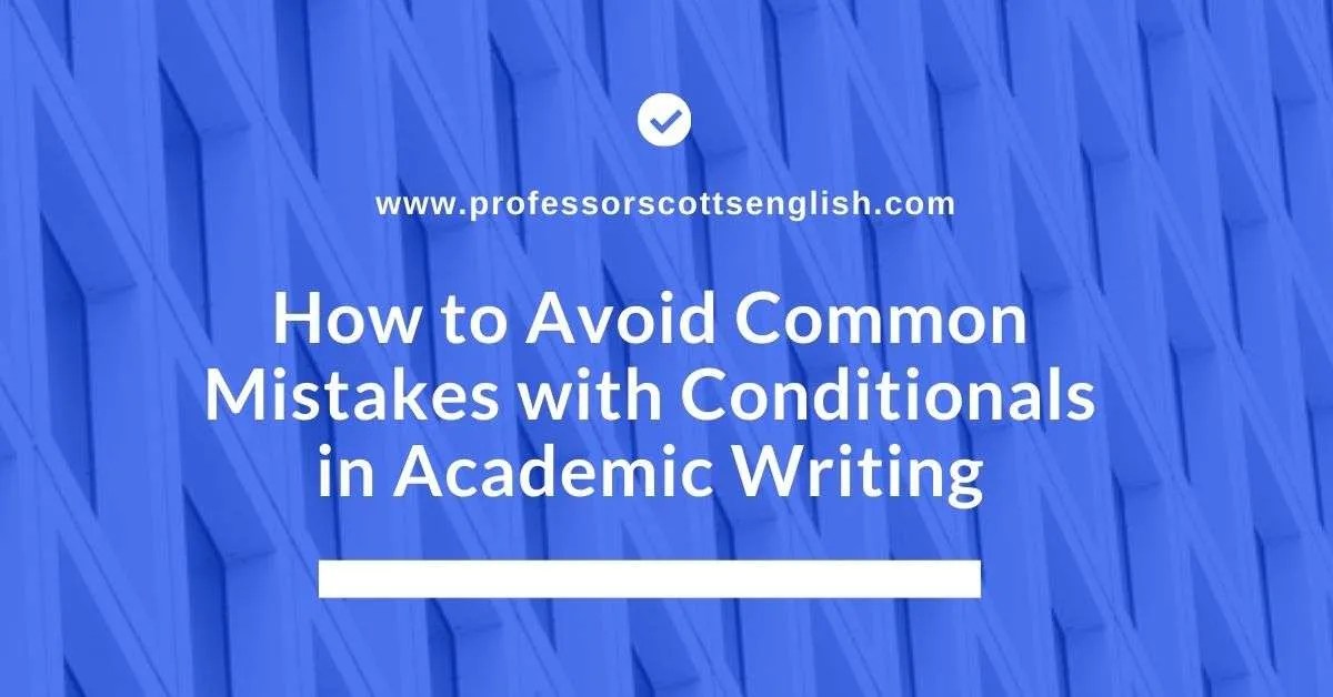 How to Avoid Common Mistakes with Conditionals in Academic Writing