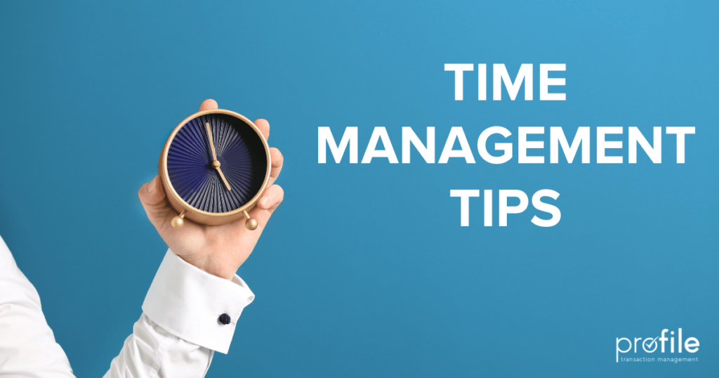 Time Management Tips for Real Estate Agents ProFile Transaction