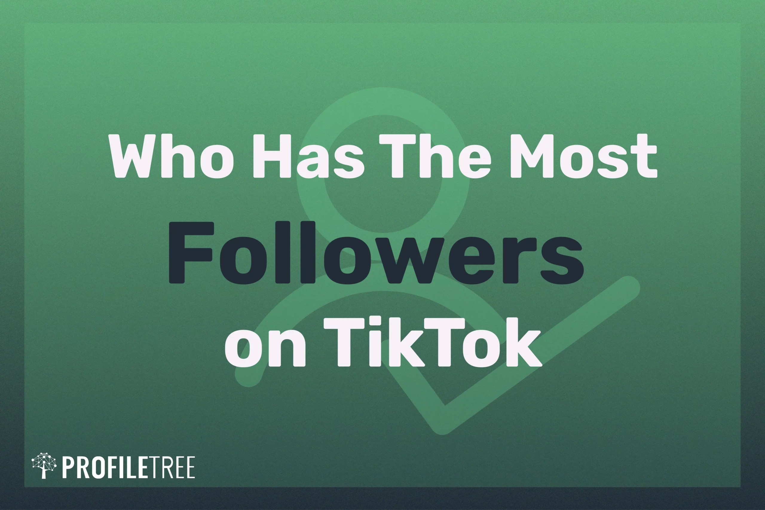 Who Has The Most Followers on TikTok ProfileTree