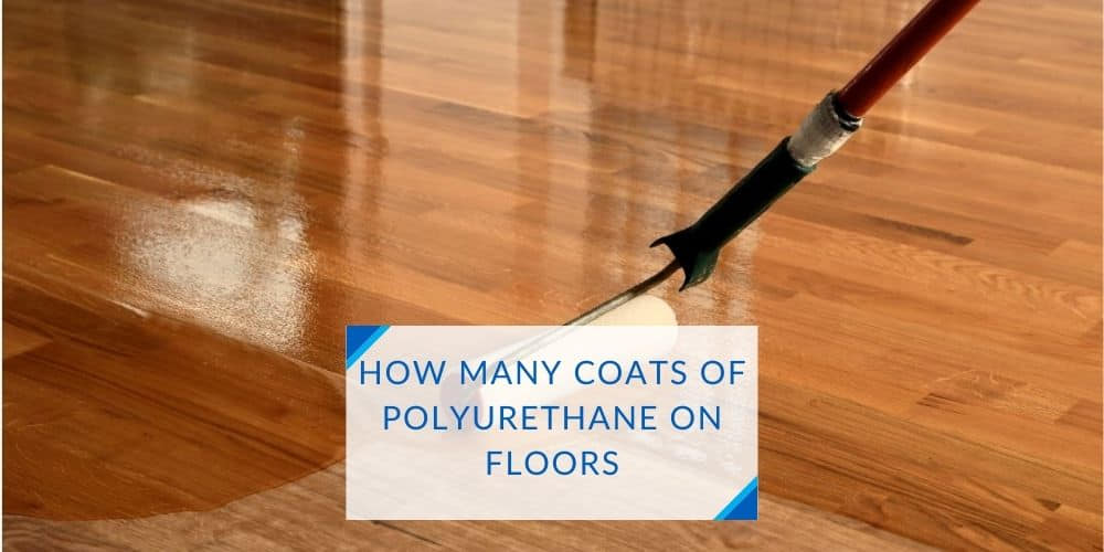 How Many Coats Of Polyurethane On Floors? Coating and Drying
