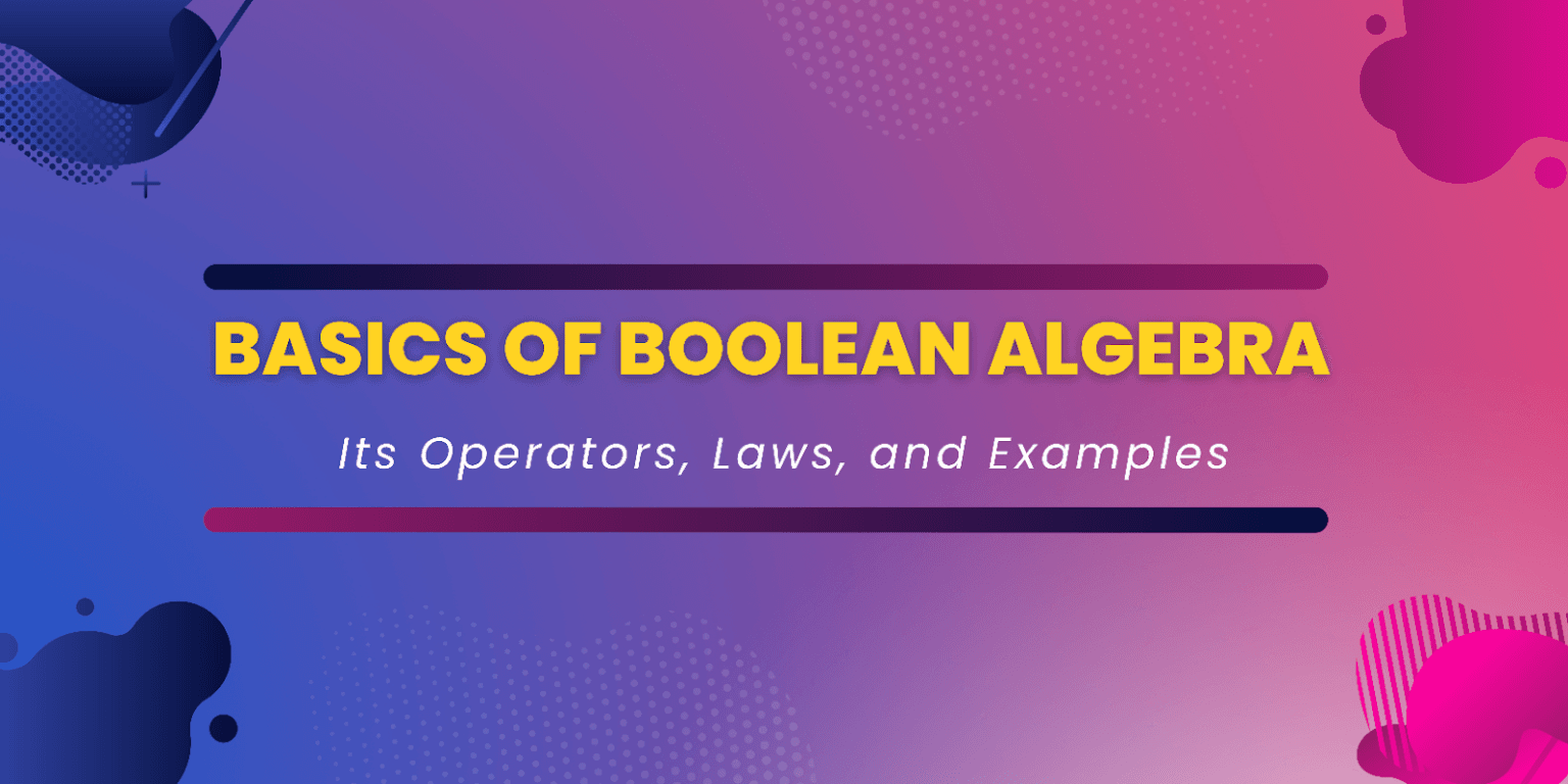 Basics of Boolean Algebra Its Operators, Laws, and Examples