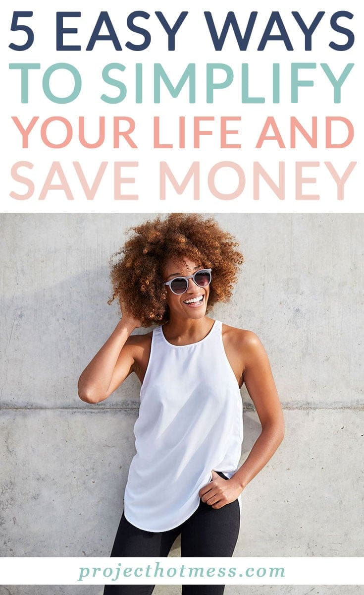 5 Easy Ways To Simplify Your Life And Save Money Project Hot Mess