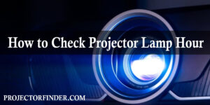 How to Check Projector Lamp Hour - A Quick Guide