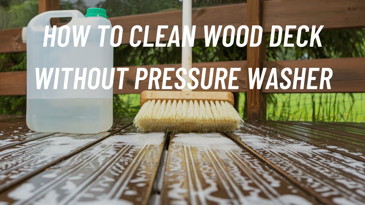 How To Clean Wood Deck In 5 Steps Without A Pressure Washer