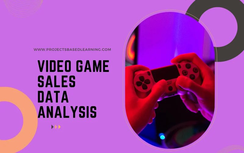 Video Game Sales Data Analysis Projects Based Learning