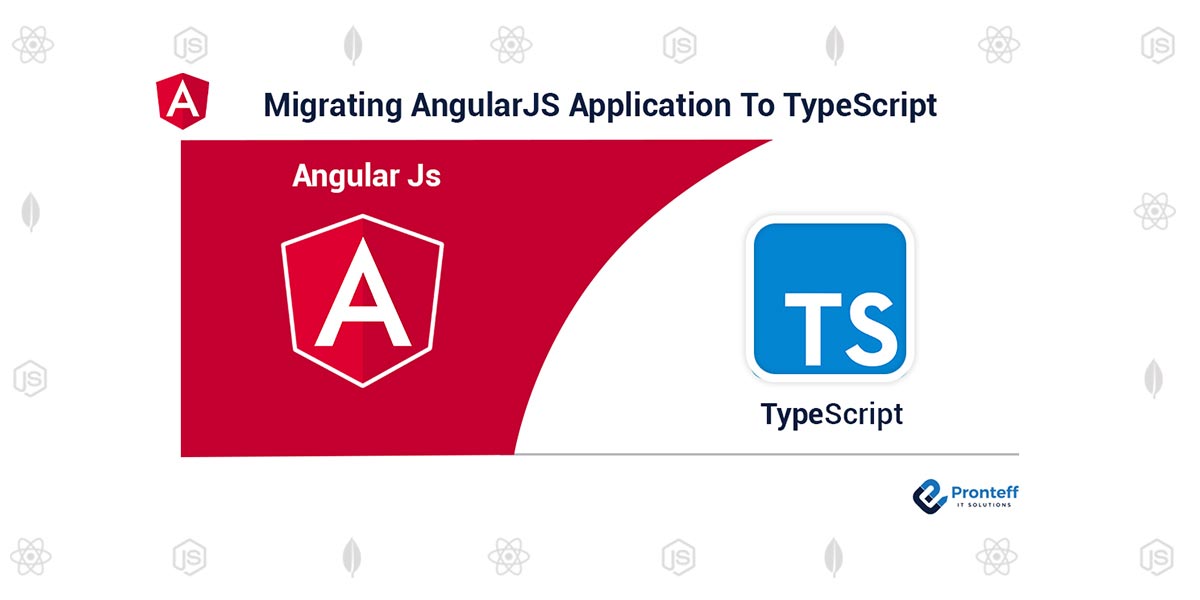 Migrating AngularJS Application To Typescript Pronteff