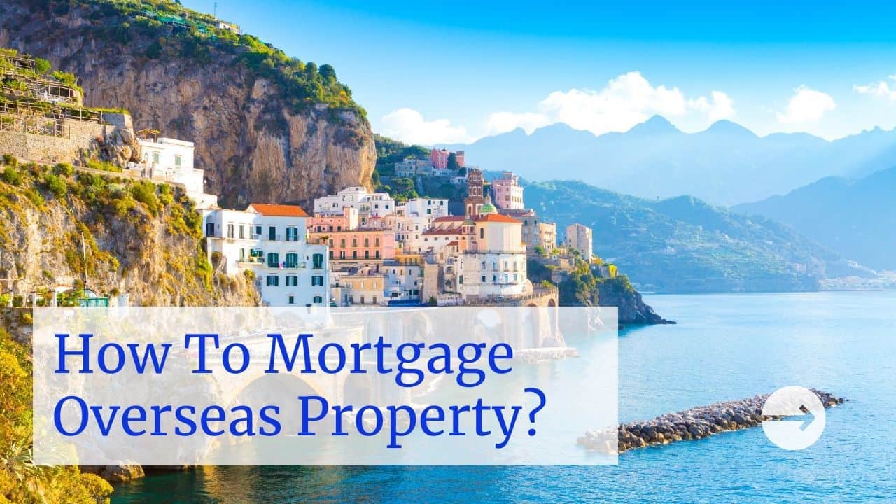 How To Mortgage Overseas Property? Property Help UK