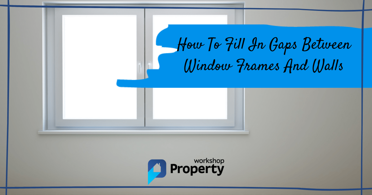 How To Fill In Gaps Between Window Frames And Walls In 2022