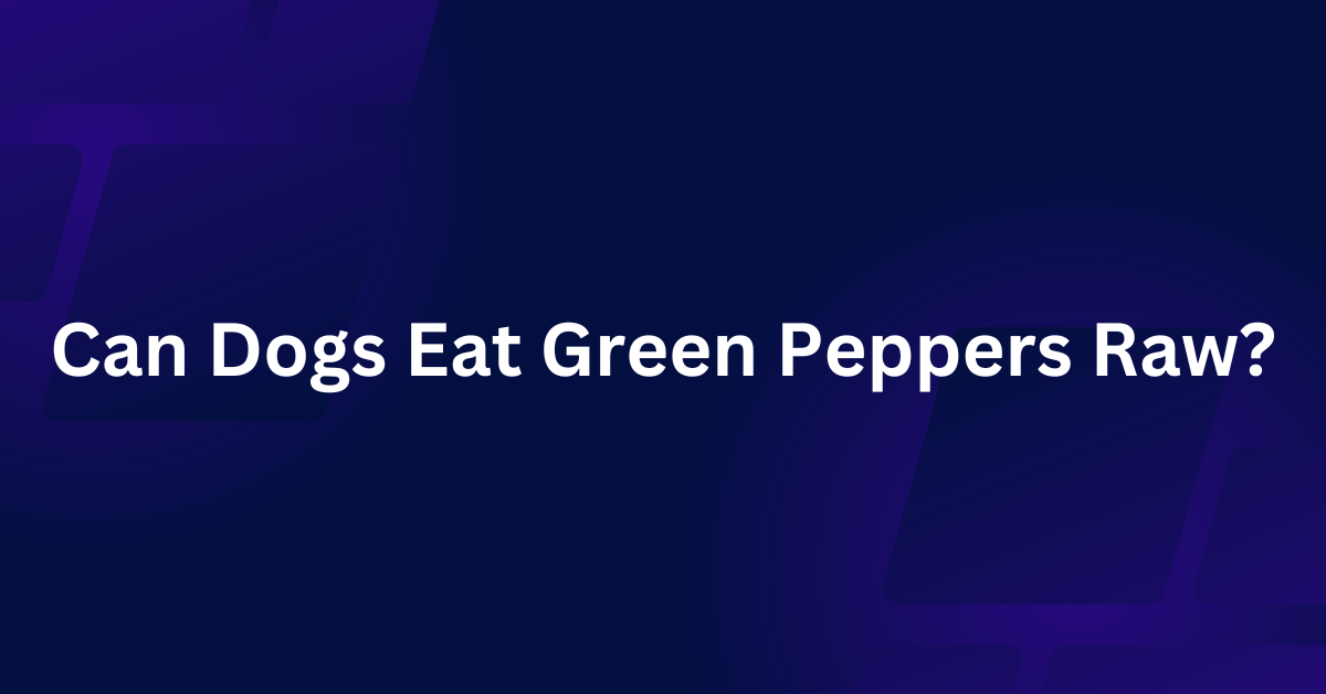 Can Dogs Eat Green Peppers Raw?{2024} ProPetsPassion