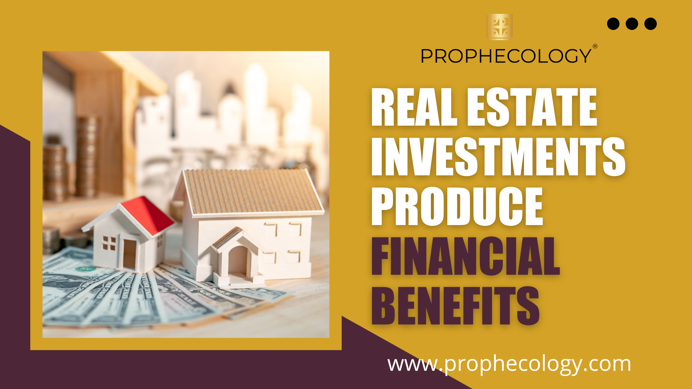 REAL ESTATE INVESTMENTS PRODUCE FINANCIAL BENEFITS