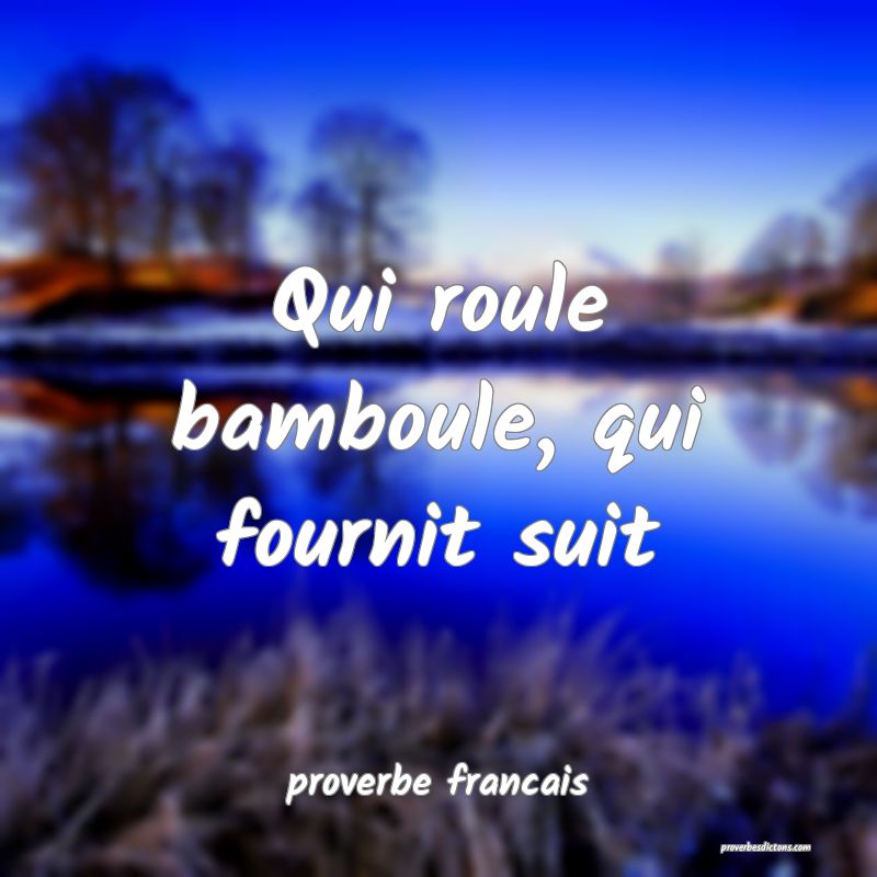 Qui roule bamboule, qui fournit suit...