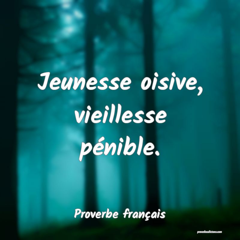 Jeunesse oisive, vieillesse pénible....