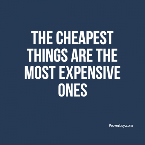 The cheapest things are the most expensive ones Proverbsy