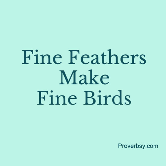 Fine Feathers Make Fine Birds Proverbsy
