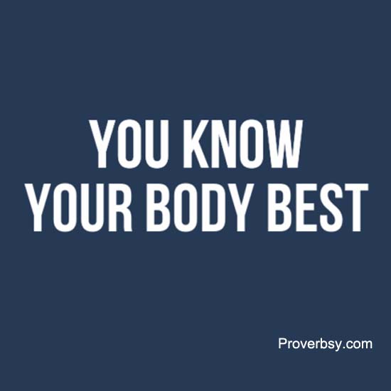 You Know Your Body Best Proverbsy