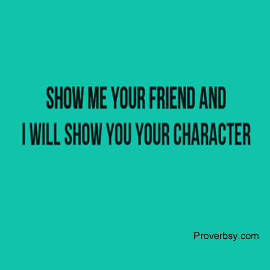 Show Me Your Friend And I Will Show You Your Character Proverbsy