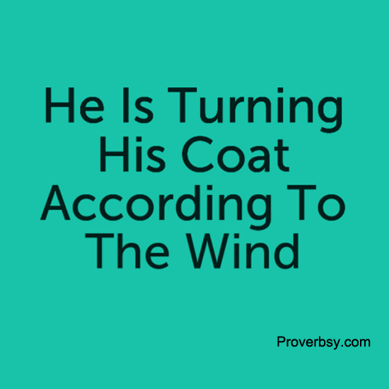 He Is Turning His Coat According To Proverbsy