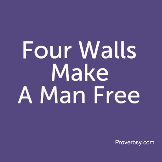 Four Walls Make A Man Free Proverbsy