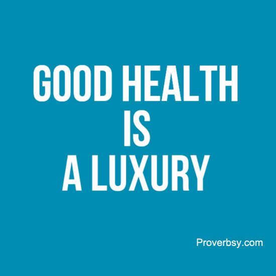 Good Health Is A Luxury Proverbsy