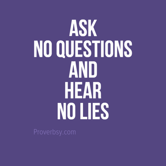 Ask No Questions And Hear No Lies Proverbsy