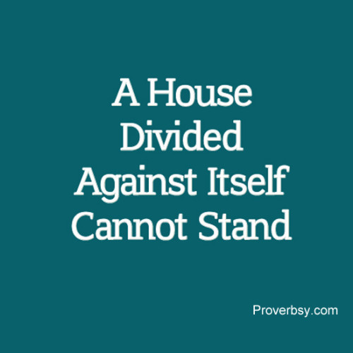 A House Divided Against Itself Cannot Stand Proverbsy
